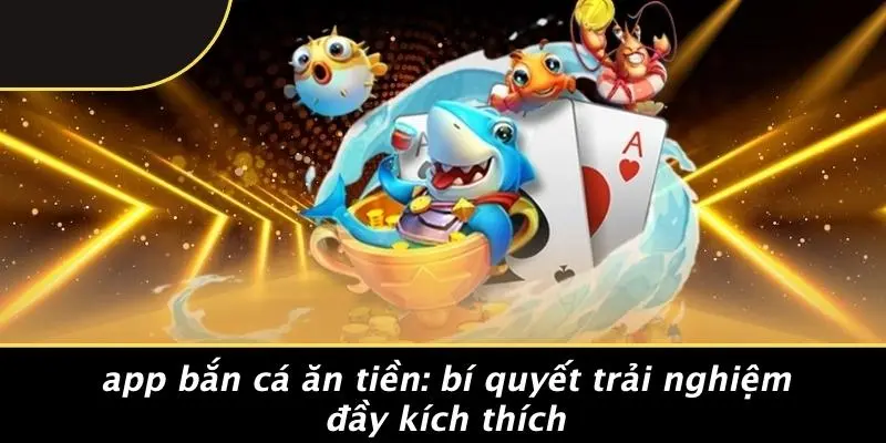 app bắn cá ăn tiền