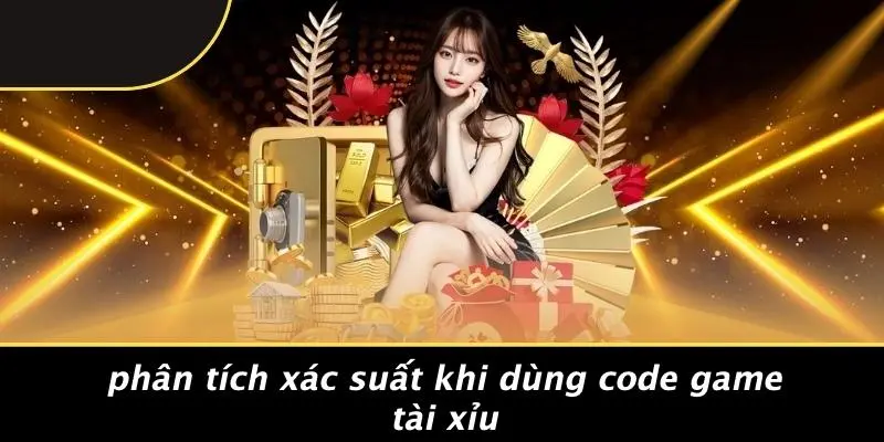 Phân Tích Xác Suất Khi Dùng Code Game Tài Xỉu